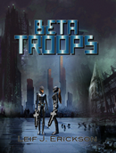 Beta Troops by Leif J. Erickson